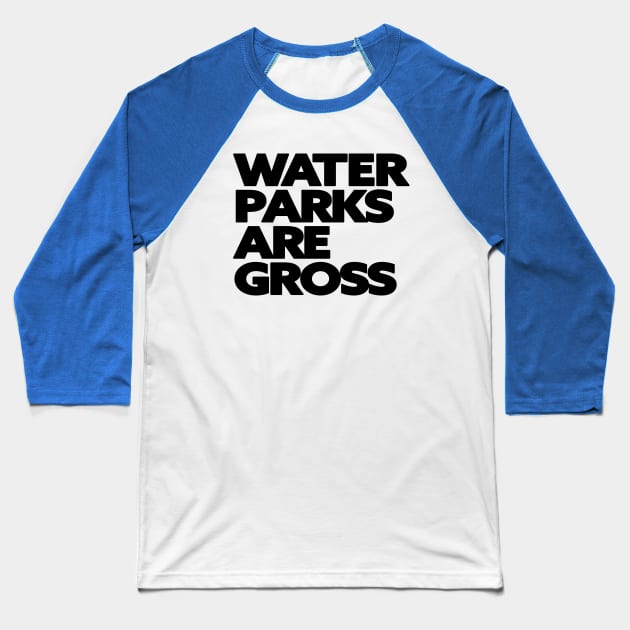 Water Parks Are Gross Baseball T-Shirt by Friend Gate